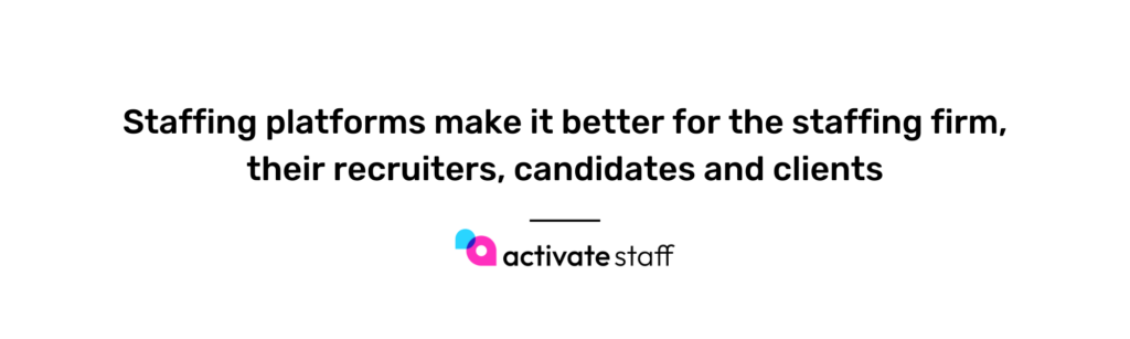 Staffing platforms make it better for the staffing firm, their recruiters, candidates and clientsStaffing platforms make it better for the staffing firm, their recruiters, candidates and clients